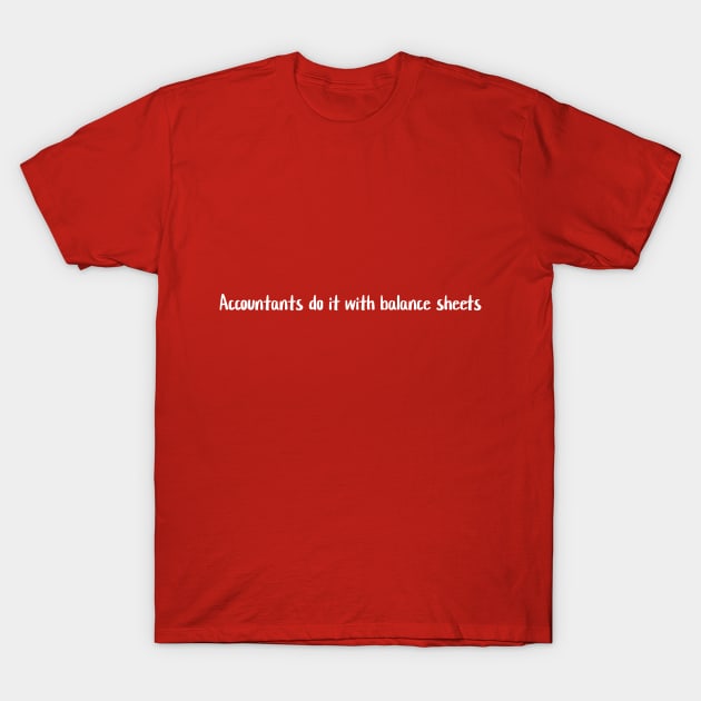 Accountants do it with balance sheets T-Shirt by Crafty Career Creations